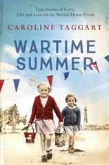 Wartime Summer: True Stories of Love, Life and Loss on the British Home Front цена и информация | Биографии, автобиогафии, мемуары | 220.lv