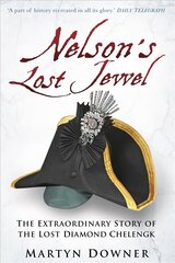 Nelson's Lost Jewel: The Extraordinary Story of the Lost Diamond Chelengk 2nd edition цена и информация | Биографии, автобиогафии, мемуары | 220.lv