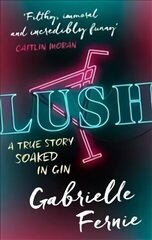 Lush: A True Story, Soaked in Gin cena un informācija | Biogrāfijas, autobiogrāfijas, memuāri | 220.lv