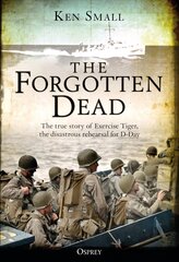 Forgotten Dead: The true story of Exercise Tiger, the disastrous rehearsal for D-Day cena un informācija | Biogrāfijas, autobiogrāfijas, memuāri | 220.lv