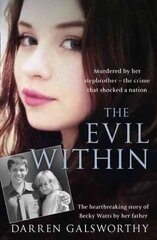 Evil Within: Murdered by Her Stepbrother - the Crime That Shocked a Nation. the Heartbreaking Story of Becky Watts by Her Father цена и информация | Биографии, автобиогафии, мемуары | 220.lv
