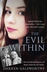 Evil Within: Murdered by Her Stepbrother - the Crime That Shocked a Nation. the Heartbreaking Story of Becky Watts by Her Father cena un informācija | Biogrāfijas, autobiogrāfijas, memuāri | 220.lv