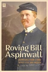 Roving Bill Aspinwall: Dispatches from a Hobo in Post-Civil War America цена и информация | Биографии, автобиографии, мемуары | 220.lv