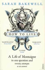 How to Live: A Life of Montaigne in one question and twenty attempts at an answer cena un informācija | Biogrāfijas, autobiogrāfijas, memuāri | 220.lv