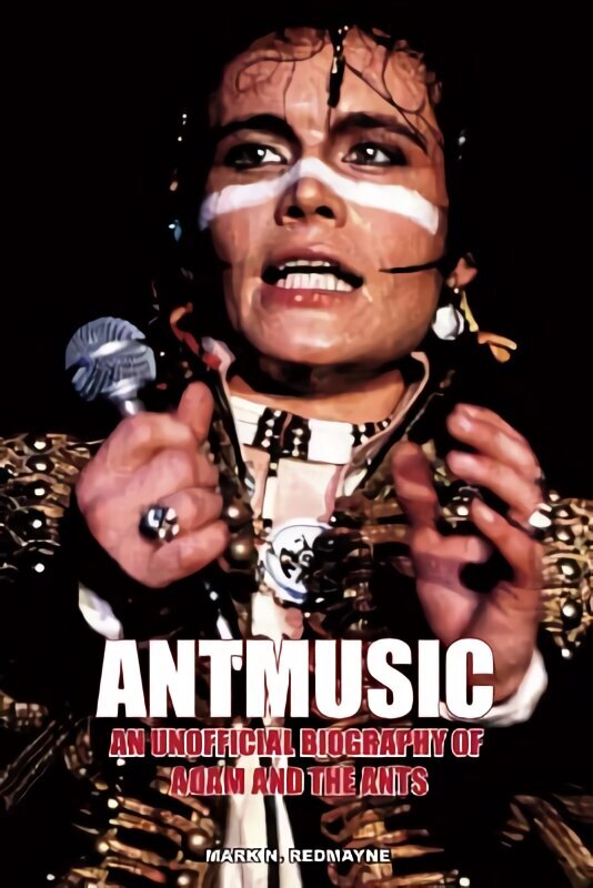 Antmusic: An unofficial biography of Adam and the Ants цена и информация | Biogrāfijas, autobiogrāfijas, memuāri | 220.lv