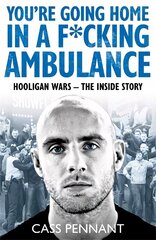 You're Going Home in a F*****g Ambulance: Hooligan Wars - The Inside Story cena un informācija | Biogrāfijas, autobiogrāfijas, memuāri | 220.lv