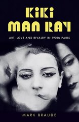 Kiki Man Ray: Art, Love and Rivalry in 1920s Paris cena un informācija | Biogrāfijas, autobiogrāfijas, memuāri | 220.lv