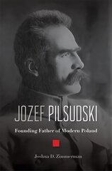 Jozef Pilsudski: Founding Father of Modern Poland цена и информация | Биографии, автобиогафии, мемуары | 220.lv