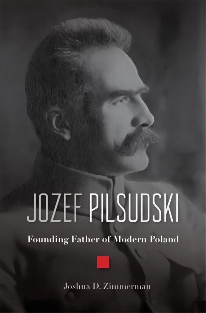 Jozef Pilsudski: Founding Father of Modern Poland cena un informācija | Biogrāfijas, autobiogrāfijas, memuāri | 220.lv