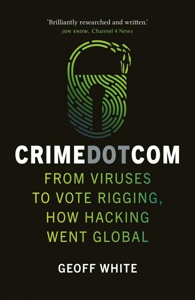 Crime Dot Com: From Viruses to Vote Rigging, How Hacking Went Global цена и информация | Biogrāfijas, autobiogrāfijas, memuāri | 220.lv