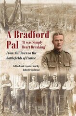 Bradford Pal: 'It was Simply Heart Breaking' - From Mill Town to the Battlefields of France cena un informācija | Biogrāfijas, autobiogrāfijas, memuāri | 220.lv