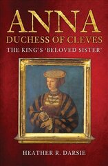 Anna, Duchess of Cleves: The King's 'Beloved Sister' cena un informācija | Biogrāfijas, autobiogrāfijas, memuāri | 220.lv