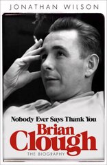 Brian Clough: Nobody Ever Says Thank You: The Biography cena un informācija | Biogrāfijas, autobiogrāfijas, memuāri | 220.lv