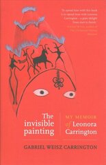 Invisible Painting: My Memoir of Leonora Carrington цена и информация | Биографии, автобиографии, мемуары | 220.lv