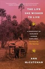 Life She Wished to Live: A Biography of Marjorie Kinnan Rawlings, author of The Yearling цена и информация | Биографии, автобиогафии, мемуары | 220.lv