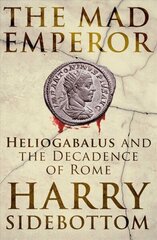 Mad Emperor: Heliogabalus and the Decadence of Rome цена и информация | Биографии, автобиогафии, мемуары | 220.lv