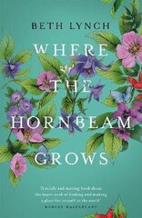 Where the Hornbeam Grows: A Journey in Search of a Garden цена и информация | Биографии, автобиогафии, мемуары | 220.lv