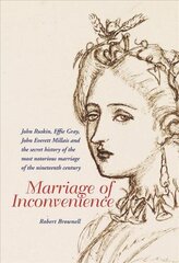 Marriage of Inconvenience: Euphemia Chalmers Gray and John Ruskin: the secret history of the most notorious marital failure of the Victorian era 2nd Revised edition цена и информация | Биографии, автобиографии, мемуары | 220.lv