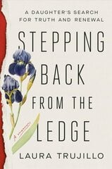 Stepping Back from the Ledge: A Daughter's Search for Truth and Renewal цена и информация | Биографии, автобиогафии, мемуары | 220.lv