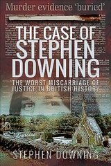 Case of Stephen Downing: The Worst Miscarriage of Justice in British History цена и информация | Биографии, автобиогафии, мемуары | 220.lv