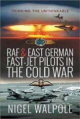 RAF and East German Fast-Jet Pilots in the Cold War: Thinking the Unthinkable cena un informācija | Biogrāfijas, autobiogrāfijas, memuāri | 220.lv