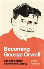 Becoming George Orwell: Life and Letters, Legend and Legacy цена и информация | Биографии, автобиографии, мемуары | 220.lv