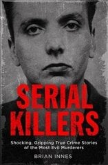 Serial Killers: Shocking, Gripping True Crime Stories of the Most Evil Murderers цена и информация | Биографии, автобиогафии, мемуары | 220.lv