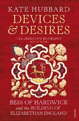 Devices and Desires: Bess of Hardwick and the Building of Elizabethan England цена и информация | Биографии, автобиографии, мемуары | 220.lv