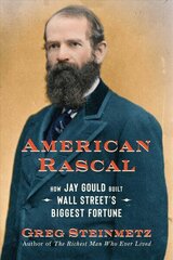 American Rascal: How Jay Gould Built Wall Street's Biggest Fortune цена и информация | Биографии, автобиографии, мемуары | 220.lv