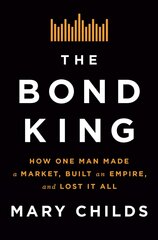 Bond King: How One Man Made a Market, Built an Empire, and Lost It All цена и информация | Биографии, автобиографии, мемуары | 220.lv