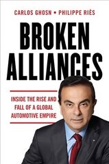 Broken Alliances: Inside the Rise and Fall of a Global Automotive Empire цена и информация | Биографии, автобиогафии, мемуары | 220.lv