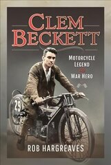 Clem Beckett: Motorcycle Legend and War Hero cena un informācija | Biogrāfijas, autobiogrāfijas, memuāri | 220.lv