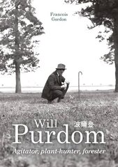 Will Purdom: Agitator, Plant-hunter, Forester цена и информация | Биографии, автобиографии, мемуары | 220.lv