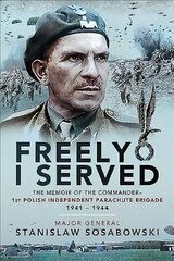 Freely I Served: The Memoir of the Commander, 1st Polish Independent Parachute Brigade, 1941-1944 cena un informācija | Biogrāfijas, autobiogrāfijas, memuāri | 220.lv