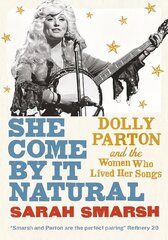 She Come By It Natural: Dolly Parton and the Women Who Lived Her Songs cena un informācija | Biogrāfijas, autobiogrāfijas, memuāri | 220.lv