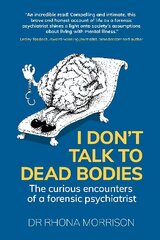 I Don't Talk to Dead Bodies: The Curious Encounters of a Forensic Psychiatrist цена и информация | Биографии, автобиогафии, мемуары | 220.lv