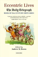 Eccentric Lives: The Daily Telegraph Book of 21st Century Obituaries cena un informācija | Biogrāfijas, autobiogrāfijas, memuāri | 220.lv