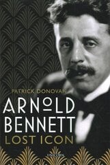 Arnold Bennett: Lost Icon цена и информация | Биографии, автобиогафии, мемуары | 220.lv