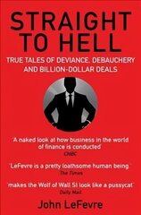 Straight to Hell: True Tales of Deviance, Debauchery and Billion-Dollar Deals Main цена и информация | Биографии, автобиографии, мемуары | 220.lv