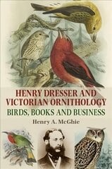 Henry Dresser and Victorian Ornithology: Birds, Books and Business cena un informācija | Biogrāfijas, autobiogrāfijas, memuāri | 220.lv