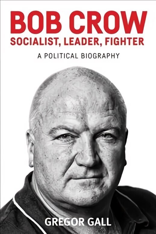 Bob Crow: Socialist, Leader, Fighter: A Political Biography cena un informācija | Biogrāfijas, autobiogrāfijas, memuāri | 220.lv