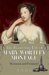 Pioneering Life of Mary Wortley Montagu: Scientist and Feminist цена и информация | Биографии, автобиографии, мемуары | 220.lv