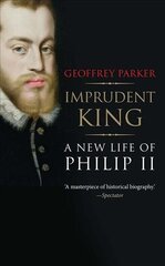 Imprudent King: A New Life of Philip II цена и информация | Биографии, автобиогафии, мемуары | 220.lv