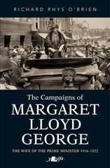 Campaigns of Margaret Lloyd George, The - The Wife of the Prime Minister 1916-1922 cena un informācija | Biogrāfijas, autobiogrāfijas, memuāri | 220.lv