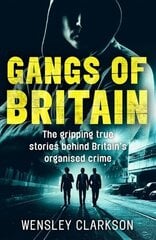 Gangs of Britain - The Gripping True Stories Behind Britain's Organised Crime: The Faces Who Run British Organised Crime цена и информация | Биографии, автобиогафии, мемуары | 220.lv