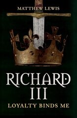 Richard III: Loyalty Binds Me cena un informācija | Biogrāfijas, autobiogrāfijas, memuāri | 220.lv