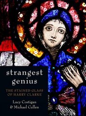 Strangest Genius: The Stained Glass of Harry Clarke cena un informācija | Biogrāfijas, autobiogrāfijas, memuāri | 220.lv