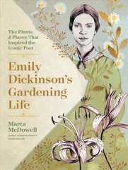 Emily Dickinson's Gardening Life: The Plants and Places That Inspired the Iconic Poet: The Plants and Places That Inspired the Iconic Poet 2nd Second Edition, Revised ed. цена и информация | Биографии, автобиогафии, мемуары | 220.lv