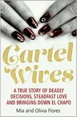 Cartel Wives: How an Extraordinary Family Brought Down El Chapo and the Sinaloa Drug Cartel Main цена и информация | Биографии, автобиографии, мемуары | 220.lv