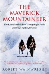 Maverick Mountaineer: The Remarkable Life of George Ingle Finch: Climber, Scientist, Inventor Main cena un informācija | Biogrāfijas, autobiogrāfijas, memuāri | 220.lv